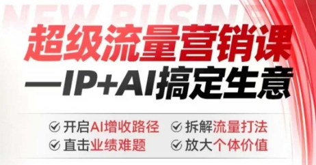 2025年超级流量营销课，IP+AI搞定生意，开启AI增收路径 直击业绩难题 拆解流量打法 放大个体价值-网赚项目众筹网