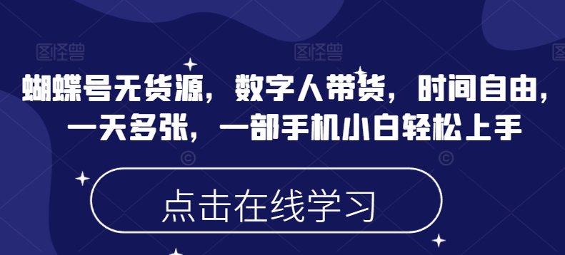 蝴蝶号无货源，数字人带货，时间自由，一天多张，一部手机小白轻松上手-网赚项目众筹网