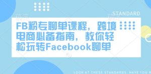 FB粉专聊单课程,跨境电商必备指南,教你轻松玩转Facebook聊单-网赚项目众筹网