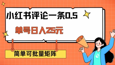 小红书评论一条0.5元 单账号一天可得25元 可矩阵操作 简单无脑靠谱【揭秘】-网赚项目众筹网