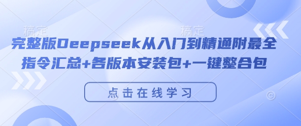 完整版Deepseek从入门到精通附最全指令汇总+各版本安装包+一键整合包-网赚项目众筹网
