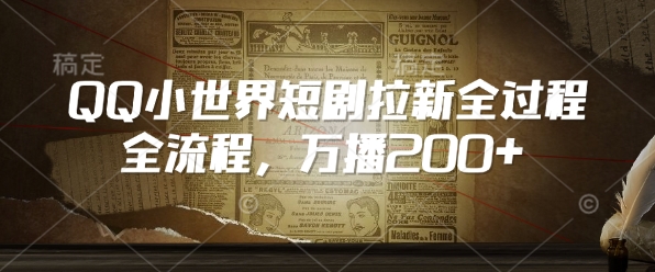 QQ小世界短剧拉新全流程，万播200+-网赚项目众筹网