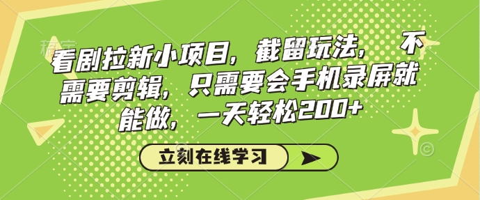 看剧拉新小项目，截留玩法， 不需要剪辑，只需要会手机录屏就能做，一天轻松200+-网赚项目众筹网