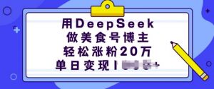 用DeepSeek做美食号博主,轻松涨粉20万,单日变现多张-网赚项目众筹网