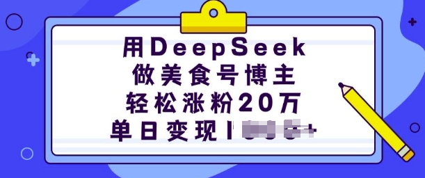 用DeepSeek做美食号博主，轻松涨粉20万，单日变现多张-网赚项目众筹网