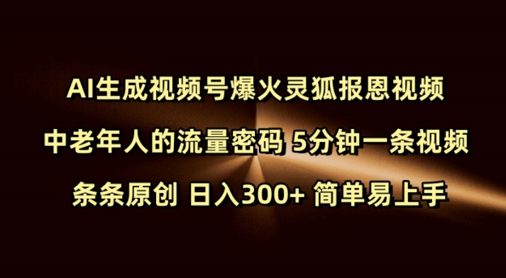 Ai生成视频号爆火灵狐报恩视频 中老年人的流量密码 5分钟一条视频 条条原创 日入300+ 简单易上手-网赚项目众筹网