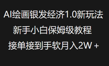 AI绘画银发经济1.0最新玩法，新手小白保姆级教程接单接到手软月入1W-网赚项目众筹网