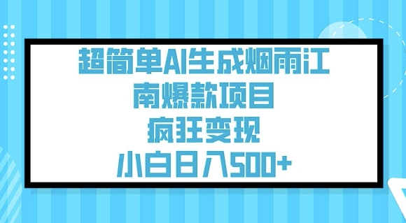超简单AI生成烟雨江南爆款项目，疯狂变现，小白日入5张-网赚项目众筹网