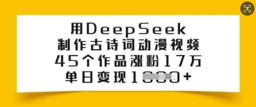 用DeepSeek制作古诗词动漫视频，45个作品涨粉17万，单日变现多张-网赚项目众筹网