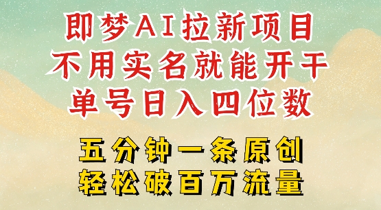 2025抖音新项目，即梦AI拉新，不用实名就能做，几分钟一条原创作品，全职干单日收益突破四位数-网赚项目众筹网