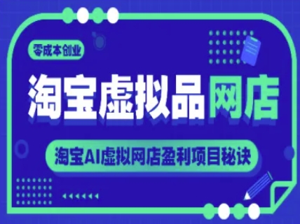 淘宝虚拟品网店，零成本创业，淘宝AI虚拟网店盈利项目秘诀-网赚项目众筹网