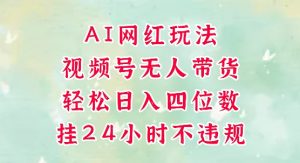 视频号无人直播带货,手机一挂自动爆单,AI网红玩法,带你解放双手,轻松日入四位数-网赚项目众筹网