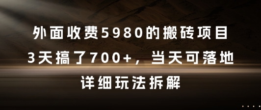 外面收费5980的搬砖项目，3天搞了7张+，当天可落地，详细玩法拆解【揭秘】-网赚项目众筹网