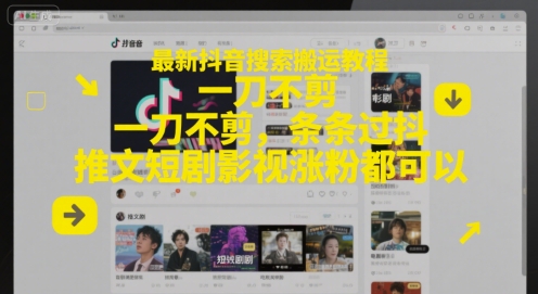 最新抖音搜索搬运教程，一刀不剪，条条过抖，推文短剧影视涨粉都可以-网赚项目众筹网