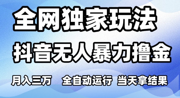 全网独家玩法，抖音无人暴力撸金，月入3W，全自动运行，当天拿结果，可矩阵【揭秘】-网赚项目众筹网