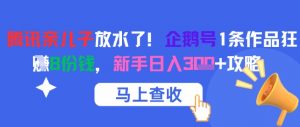 腾讯亲儿子放水了!企鹅号1条作品狂挣8份钱,新手日入3张+攻略-网赚项目众筹网