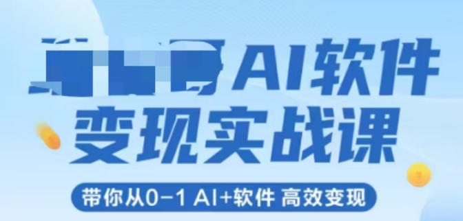 AI软件变现实战课，带你从0-1 Al+软件 高效变现-网赚项目众筹网