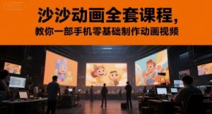 沙沙动画全套课程,教你一部手机零基础制作动画视频-网赚项目众筹网