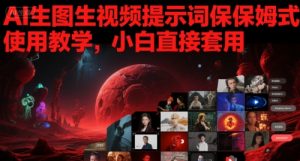 AI生图生视频提示词保姆式使用教学,小白直接套用-网赚项目众筹网