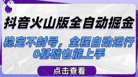 抖音火山版全自动掘金，稳定不封号，全程自动运行，可批量放大操作，0基础也能上手【揭秘】-网赚项目众筹网
