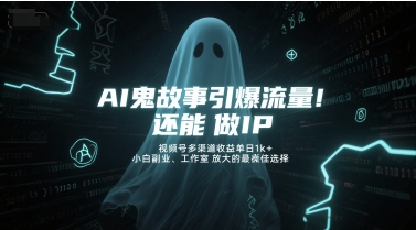 AI鬼故事引爆流量，还能做IP，视频号多渠道收益单日1k+，小白副业、工作室放大的最佳选择-网赚项目众筹网