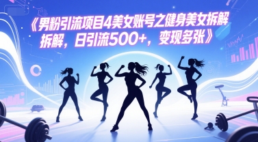 男粉引流项目4美女账号之健身美女拆解，日引流500+，变现多张-网赚项目众筹网
