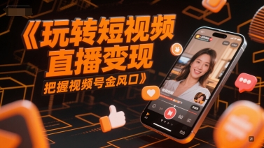 玩转短视频直播变现，把握视频号金风口-网赚项目众筹网