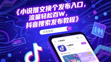 小说推文换个发布入口，流量轻松百W，抖音搜索发布教程-网赚项目众筹网