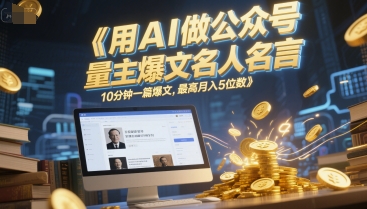 用AI做公众号流量主爆文名人名言，10分钟一篇爆文，最高月入5位数-网赚项目众筹网
