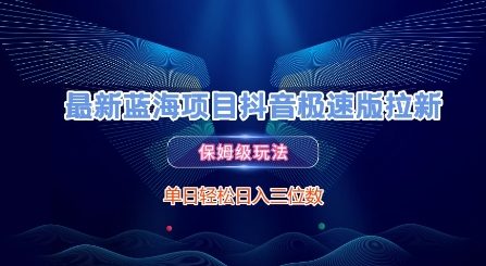 最新蓝海项目抖音极速版拉新，保姆级玩法，单日轻松日入三位数-网赚项目众筹网