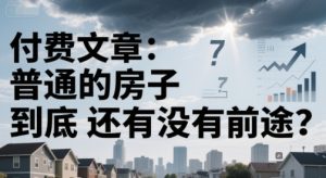付费文章:普通的房子到底还有没有前途?-网赚项目众筹网
