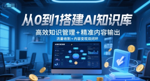 从0到1搭建AI知识库，高效知识管理+精准内容输出，流量收割+内容变现双闭环-网赚项目众筹网