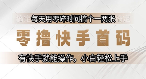 零撸快手首码，每天用零碎时间搞个一两张，有快手就能操作小白轻松上手【揭秘】-网赚项目众筹网
