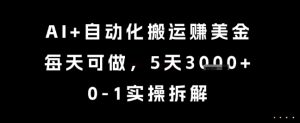 AI+自动化搬运挣美金,每天可做,5天3k+,0-1实操拆解【揭秘】-网赚项目众筹网