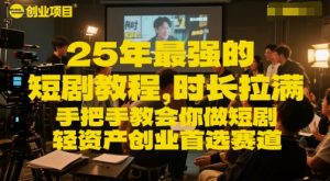25年最强的短剧项目教程,时长拉满,手把手教会你做短剧,轻资产创业首选赛道-网赚项目众筹网