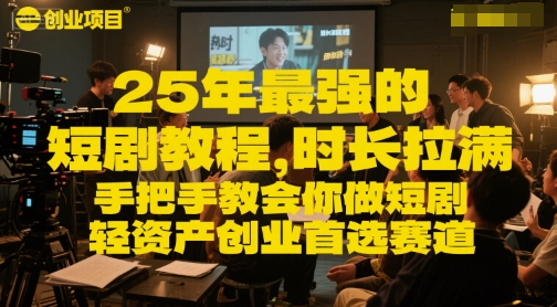 25年最强的短剧项目教程，时长拉满，手把手教会你做短剧，轻资产创业首选赛道-网赚项目众筹网
