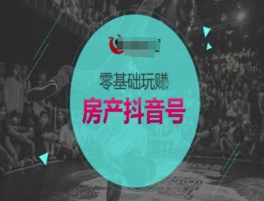 零基础玩转房产抖音号-抖音卖房教程-网赚项目众筹网