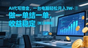 AI代写撸金,一台电脑轻松月入1-3W,做一单结一单,收益稳定【附工具教程】-网赚项目众筹网