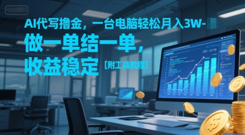 AI代写撸金，一台电脑轻松月入1-3W，做一单结一单，收益稳定【附工具教程】-网赚项目众筹网