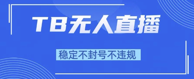 2025年TB无人直播带货10.0，全新技术，不违规，不封号，纯小白操作，日入1k【揭秘】-网赚项目众筹网