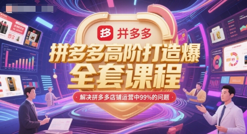 拼多多高阶打造爆款全套课程，解决拼多多店铺运营中99%的问题-网赚项目众筹网
