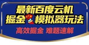 6月最新百度云机掘金模拟器玩法来袭,零成本开启挣钱之旅,单号保底月收益200+【揭秘】-网赚项目众筹网
