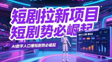 短剧拉新项目之数字人口播玩法，AI数字人口播短剧势必崛起-网赚项目众筹网