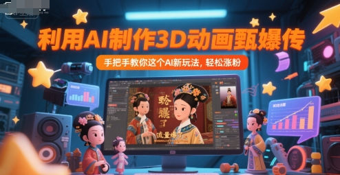 利用AI制作3D动画甄嬛传，流量爆了，手把手教你这个AI新玩法，轻松涨粉-网赚项目众筹网
