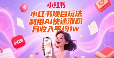 小红书项目玩法，利用AI快速涨粉，月收入平均1w+-网赚项目众筹网
