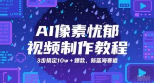 AI像素忧郁视频制作教程,3步搞定10w+爆款,新蓝海赛道-网赚项目众筹网