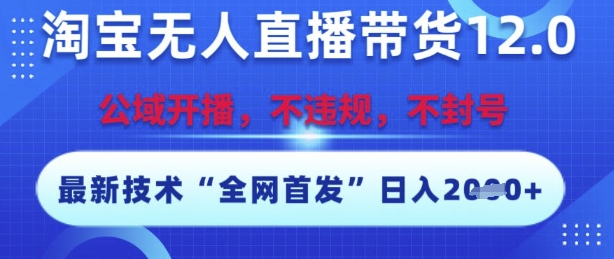 淘宝无人直播带货12.0，最新技术，不封号，不违规，操作简单，开播爆单，日入多张【揭秘】-网赚项目众筹网