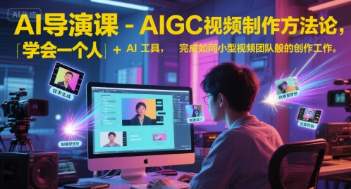 AI导演课-AIGC视频制作方法论，学会一个人+AI工具，完成如同小型视频团队般的创作工作，实现导演梦-网赚项目众筹网