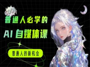普通人必学的AI课程-AI自媒体教程-网赚项目众筹网