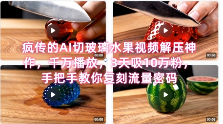 席卷全网！疯传的AI切玻璃水果视频解压神作，千万播放，3天吸10万粉，手把手教你复刻流量密码-网赚项目众筹网